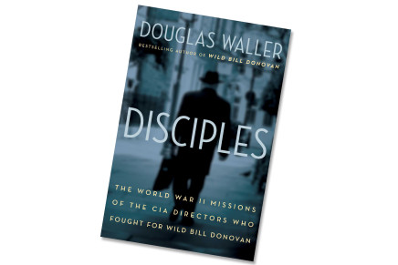 Disciples: The World War II Missions of the CIA Directors Who Fought for Wild Bill Donovan
